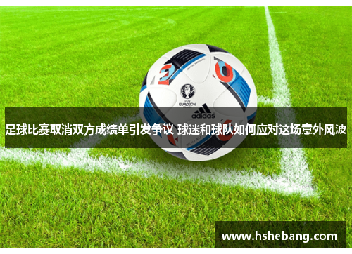 足球比赛取消双方成绩单引发争议 球迷和球队如何应对这场意外风波